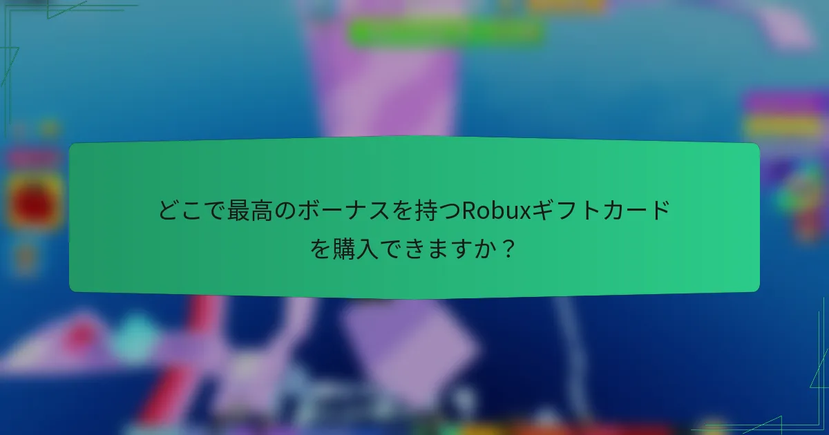どこで最高のボーナスを持つRobuxギフトカードを購入できますか？