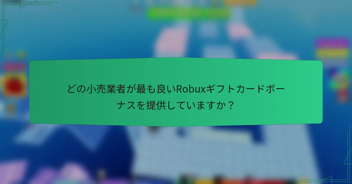 どの小売業者が最も良いRobuxギフトカードボーナスを提供していますか？