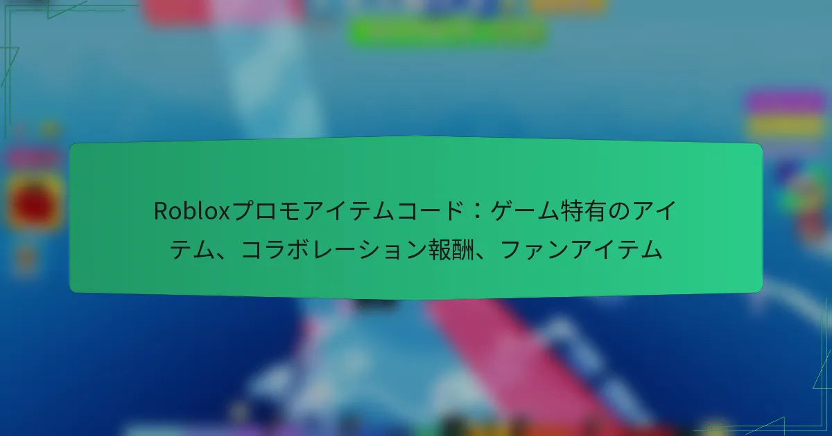 Robloxプロモアイテムコード：ゲーム特有のアイテム、コラボレーション報酬、ファンアイテム