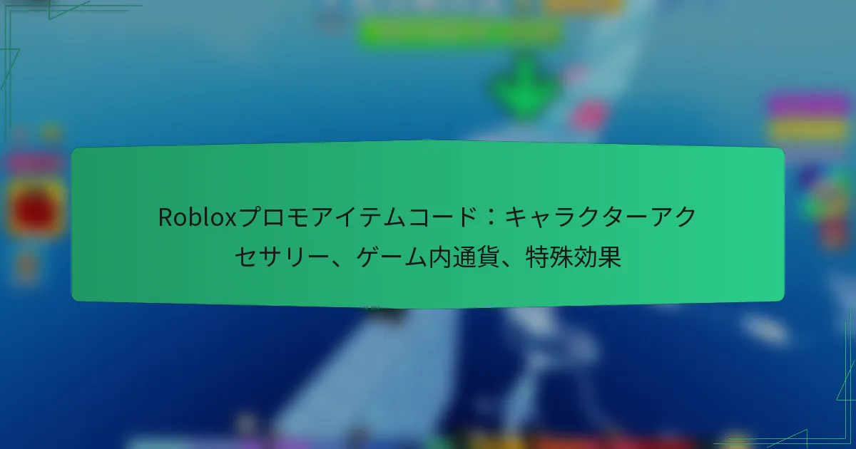 Robloxプロモアイテムコード：キャラクターアクセサリー、ゲーム内通貨、特殊効果