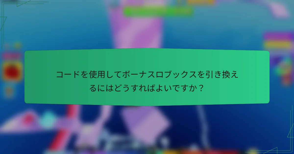コードを使用してボーナスロブックスを引き換えるにはどうすればよいですか?