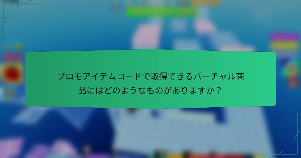 プロモアイテムコードで取得できるバーチャル商品にはどのようなものがありますか？