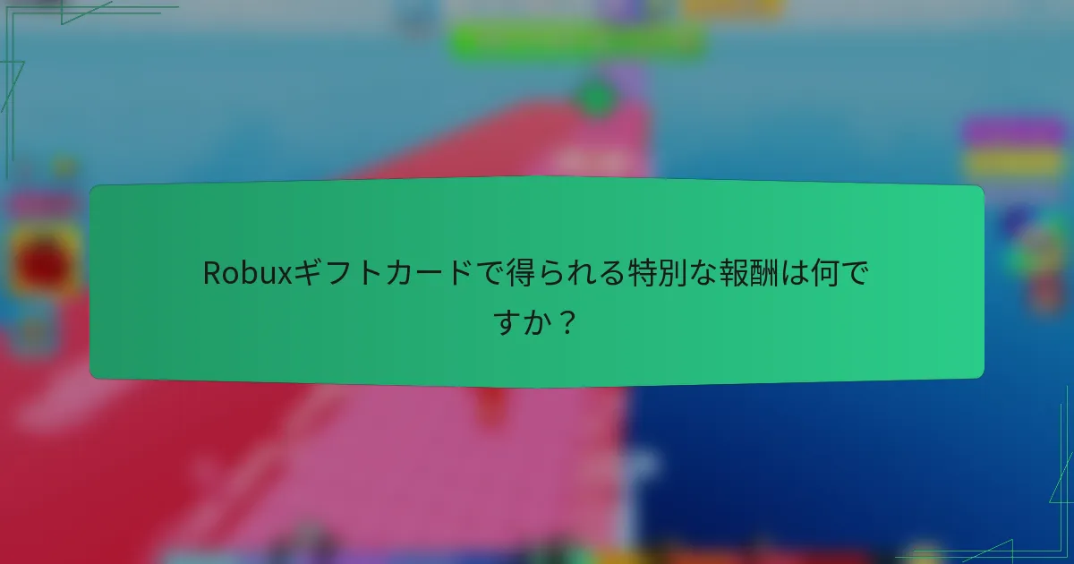 Robuxギフトカードで得られる特別な報酬は何ですか？