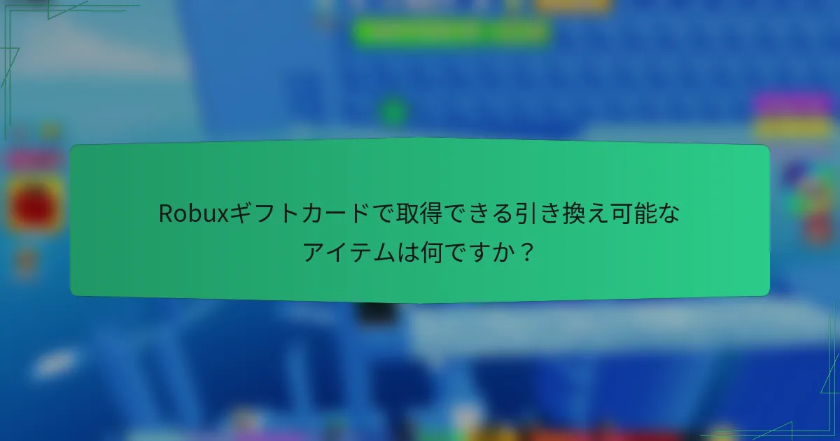 Robuxギフトカードで取得できる引き換え可能なアイテムは何ですか？