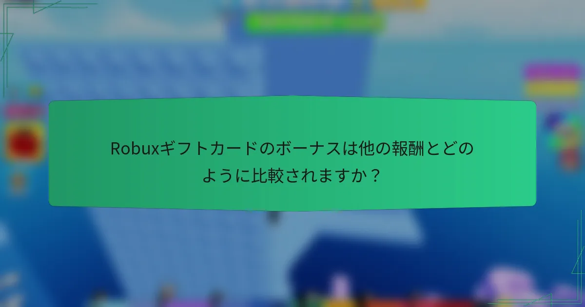 Robuxギフトカードのボーナスは他の報酬とどのように比較されますか？