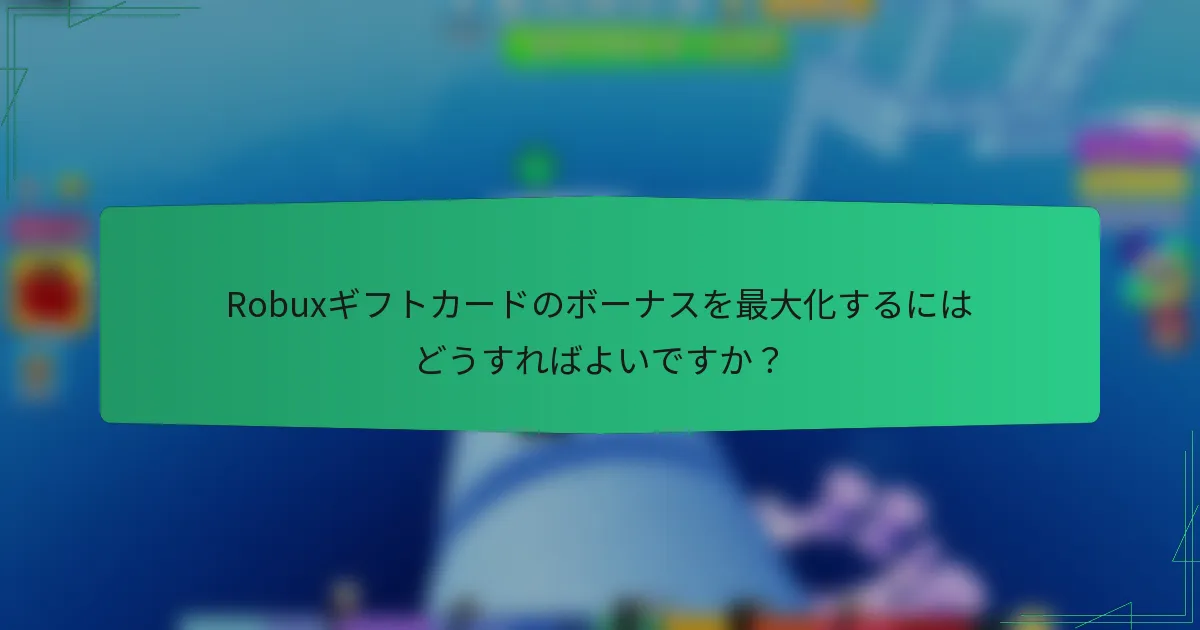 Robuxギフトカードのボーナスを最大化するにはどうすればよいですか？