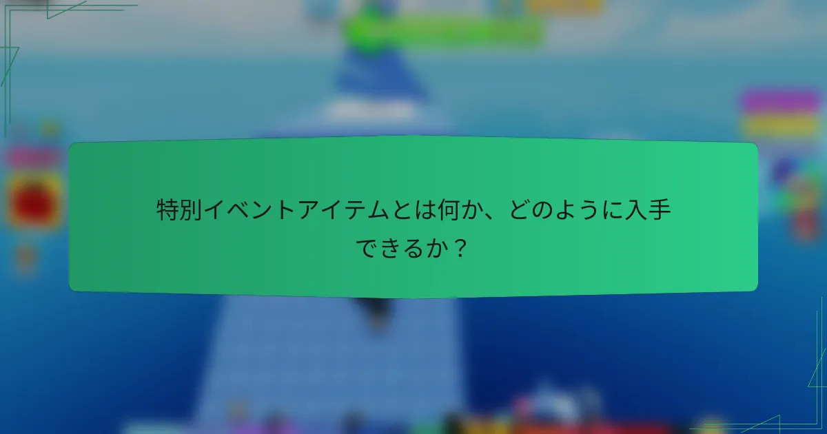 特別イベントアイテムとは何か、どのように入手できるか?