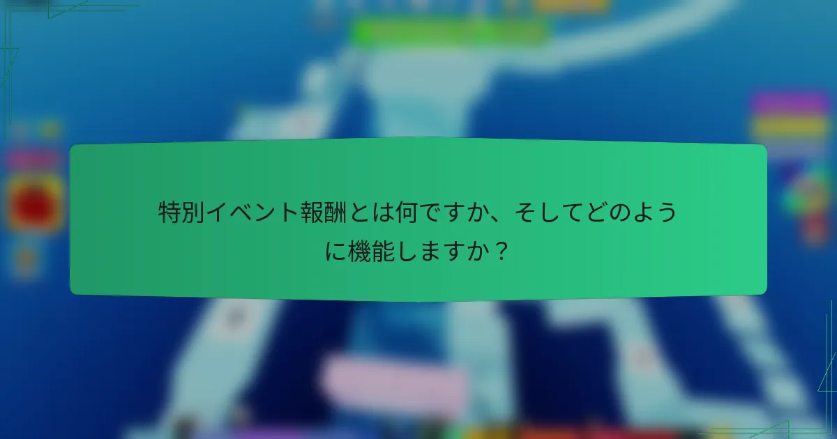 特別イベント報酬とは何ですか、そしてどのように機能しますか？