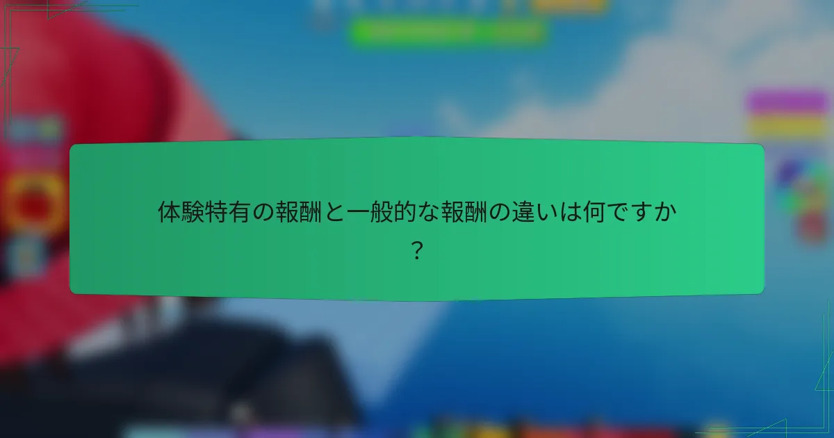 体験特有の報酬と一般的な報酬の違いは何ですか？