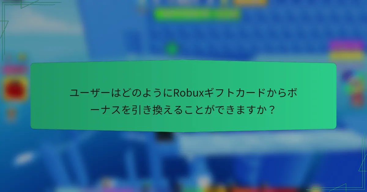 ユーザーはどのようにRobuxギフトカードからボーナスを引き換えることができますか？