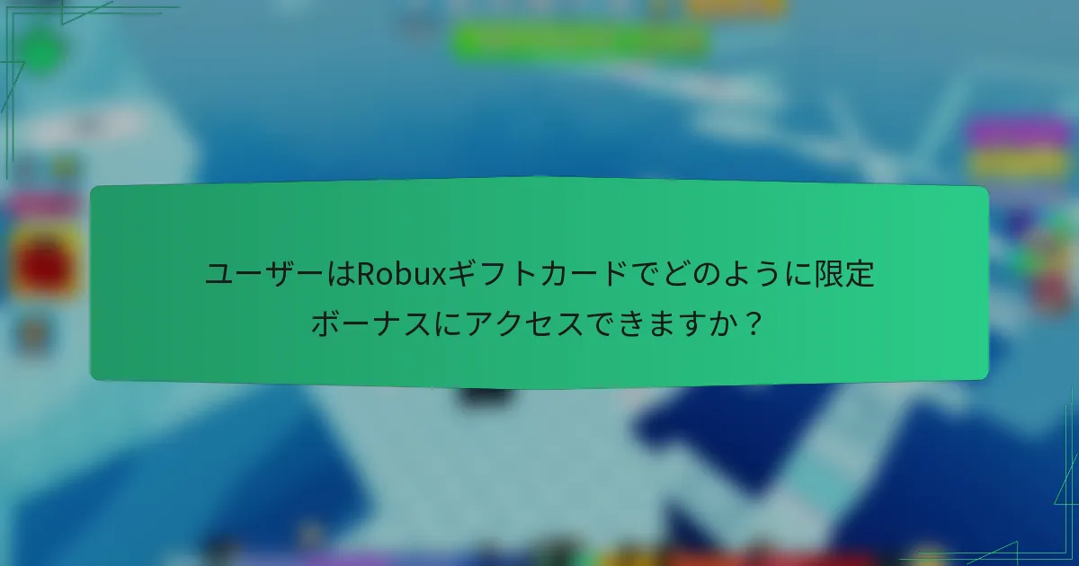 ユーザーはRobuxギフトカードでどのように限定ボーナスにアクセスできますか？