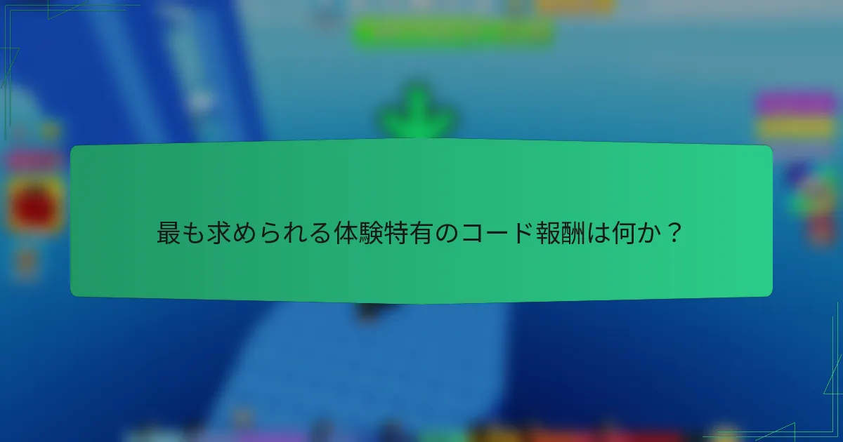最も求められる体験特有のコード報酬は何か?